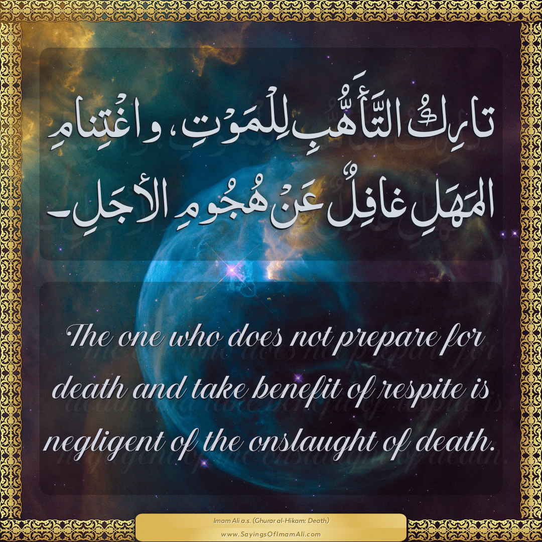 The one who does not prepare for death and take benefit of respite is...